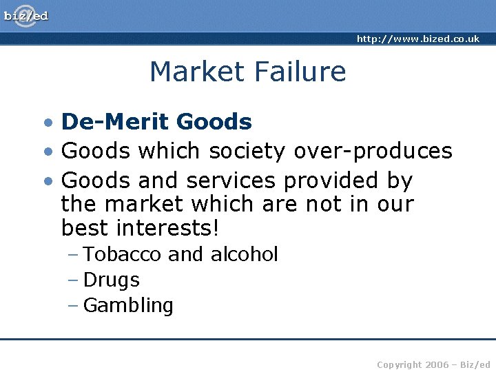http: //www. bized. co. uk Market Failure • De-Merit Goods • Goods which society
