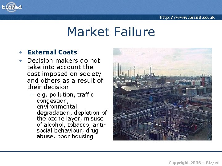 http: //www. bized. co. uk Market Failure • External Costs • Decision makers do