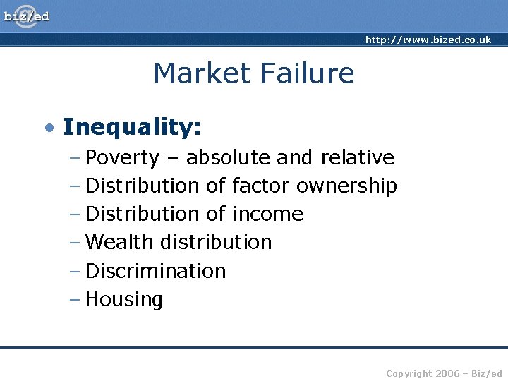 http: //www. bized. co. uk Market Failure • Inequality: – Poverty – absolute and