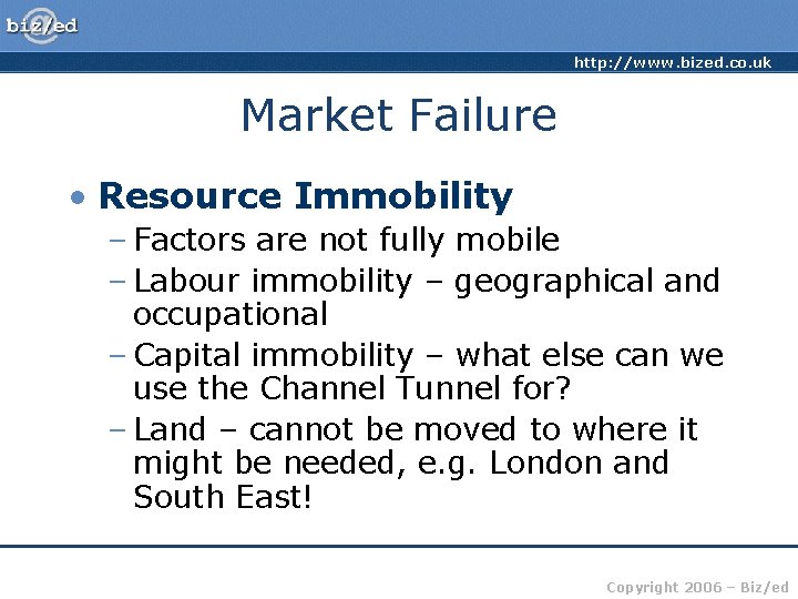 http: //www. bized. co. uk Market Failure • Resource Immobility – Factors are not