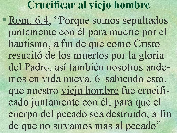 Crucificar al viejo hombre § Rom. 6: 4, “Porque somos sepultados juntamente con él