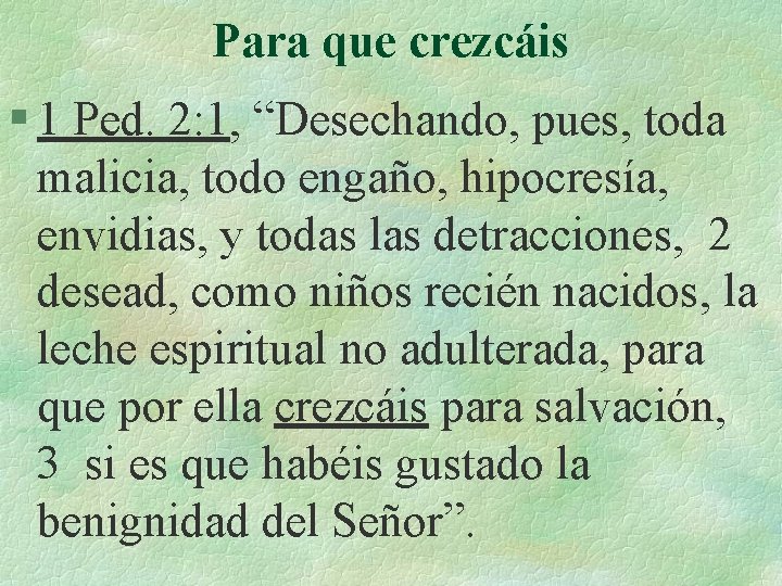 Para que crezcáis § 1 Ped. 2: 1, “Desechando, pues, toda malicia, todo engaño,