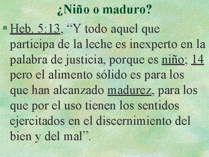 ¿Niño o maduro? § Heb. 5: 13, “Y todo aquel que participa de la