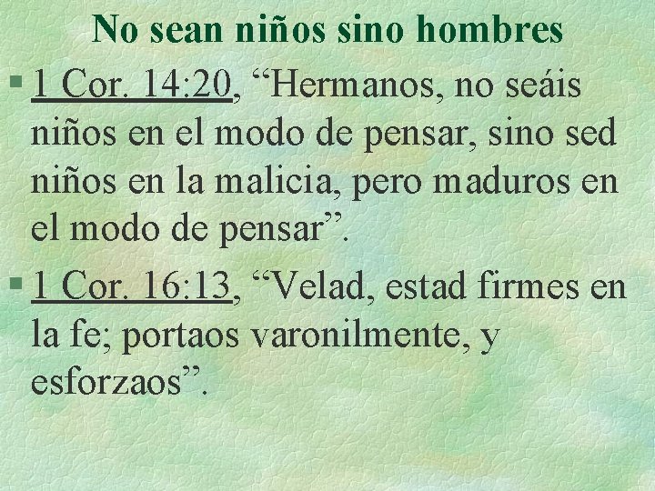 No sean niños sino hombres § 1 Cor. 14: 20, “Hermanos, no seáis niños