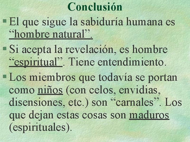 Conclusión § El que sigue la sabiduría humana es “hombre natural”. § Si acepta