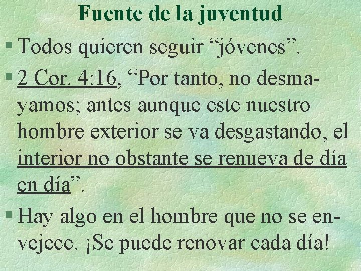 Fuente de la juventud § Todos quieren seguir “jóvenes”. § 2 Cor. 4: 16,