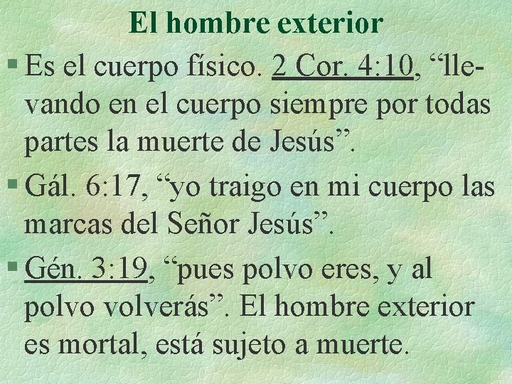 El hombre exterior § Es el cuerpo físico. 2 Cor. 4: 10, “llevando en