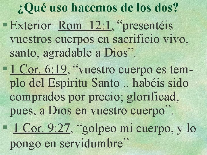 ¿Qué uso hacemos de los dos? § Exterior: Rom. 12: 1, “presentéis vuestros cuerpos