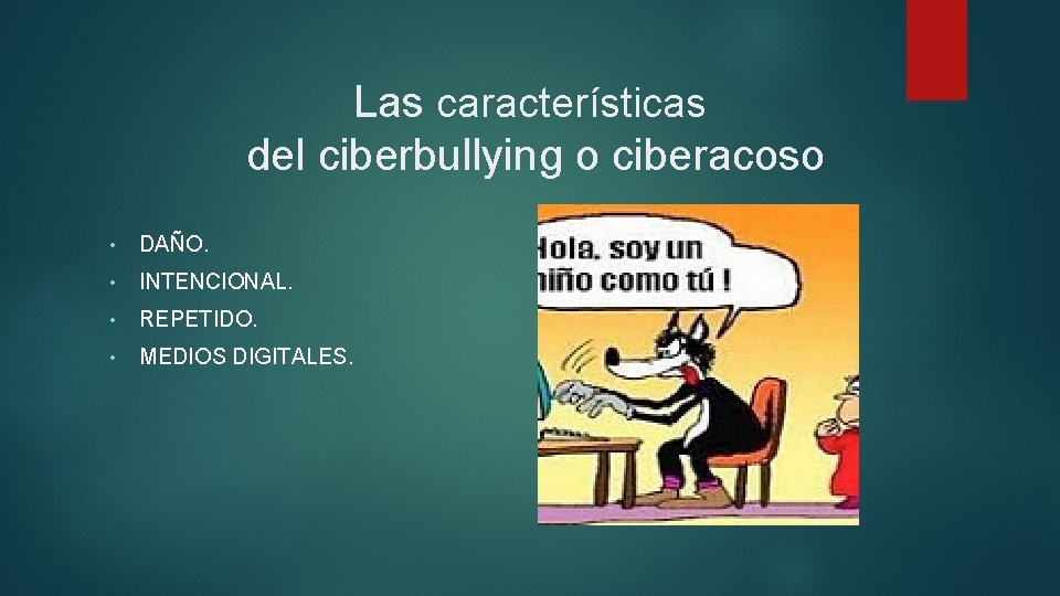 Las características del ciberbullying o ciberacoso • DAÑO. • INTENCIONAL. • REPETIDO. • MEDIOS