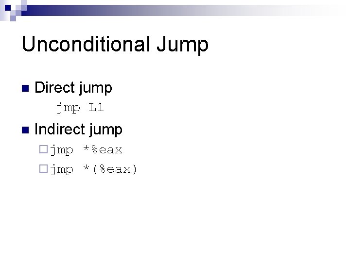 Unconditional Jump n Direct jump jmp L 1 n Indirect jump ¨ jmp *%eax