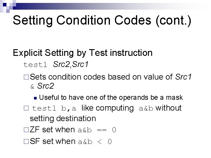 Setting Condition Codes (cont. ) Explicit Setting by Test instruction testl Src 2, Src
