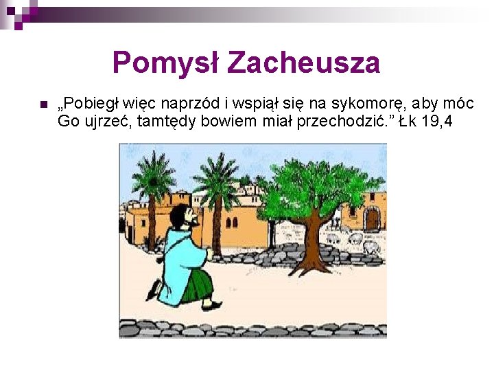 Pomysł Zacheusza n „Pobiegł więc naprzód i wspiął się na sykomorę, aby móc Go