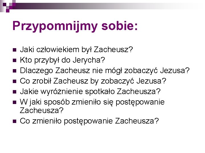 Przypomnijmy sobie: n n n n Jaki człowiekiem był Zacheusz? Kto przybył do Jerycha? Przypomnijmy sobie: n n n n Jaki człowiekiem był Zacheusz? Kto przybył do Jerycha?