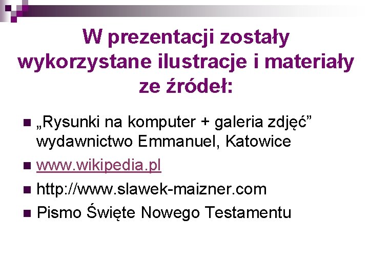 W prezentacji zostały wykorzystane ilustracje i materiały ze źródeł: „Rysunki na komputer + galeria W prezentacji zostały wykorzystane ilustracje i materiały ze źródeł: „Rysunki na komputer + galeria