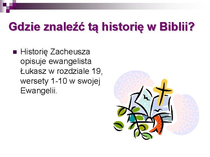 Gdzie znaleźć tą historię w Biblii? n Historię Zacheusza opisuje ewangelista Łukasz w rozdziale