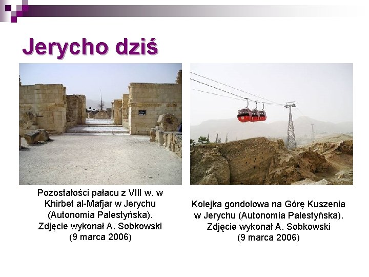 Jerycho dziś Pozostałości pałacu z VIII w. w Khirbet al-Mafjar w Jerychu (Autonomia Palestyńska). Jerycho dziś Pozostałości pałacu z VIII w. w Khirbet al-Mafjar w Jerychu (Autonomia Palestyńska).