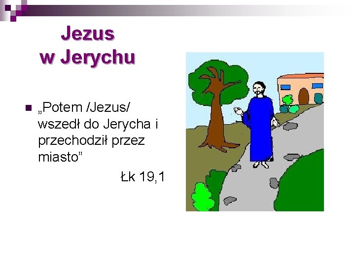 Jezus w Jerychu n „Potem /Jezus/ wszedł do Jerycha i przechodził przez miasto” Łk Jezus w Jerychu n „Potem /Jezus/ wszedł do Jerycha i przechodził przez miasto” Łk