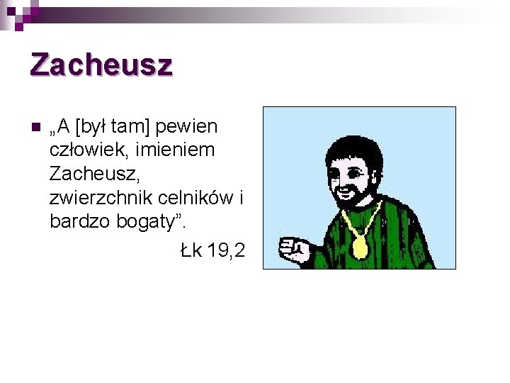 Zacheusz n „A [był tam] pewien człowiek, imieniem Zacheusz, zwierzchnik celników i bardzo bogaty”.