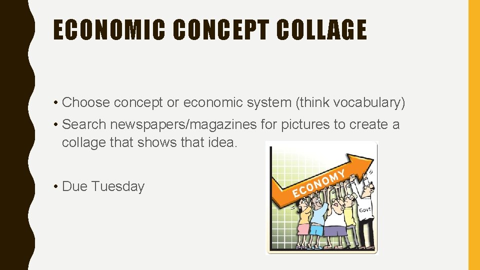 ECONOMIC CONCEPT COLLAGE • Choose concept or economic system (think vocabulary) • Search newspapers/magazines