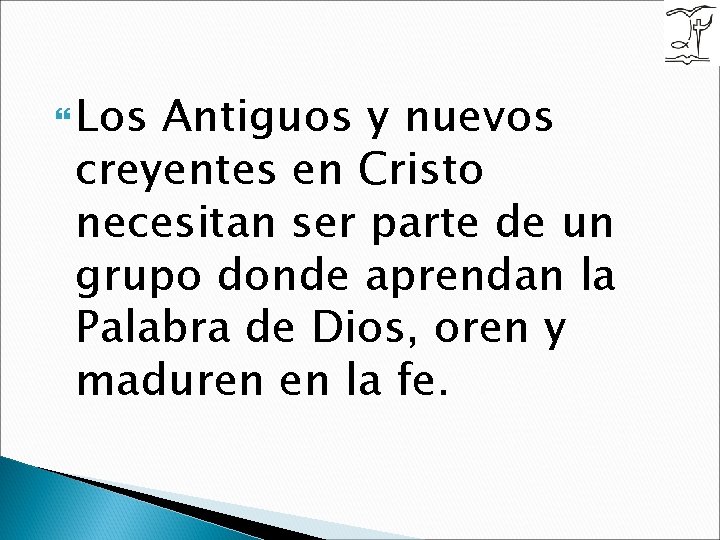  Los Antiguos y nuevos creyentes en Cristo necesitan ser parte de un grupo