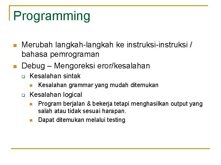 Programming n n Merubah langkah-langkah ke instruksi-instruksi / bahasa pemrograman Debug – Mengoreksi eror/kesalahan