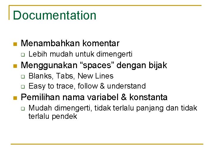 Documentation n Menambahkan komentar q n Menggunakan “spaces” dengan bijak q q n Lebih