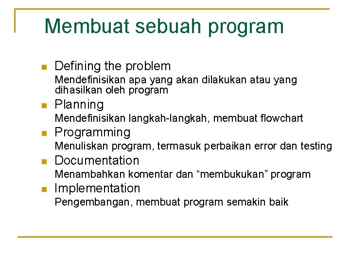 Membuat sebuah program n Defining the problem Mendefinisikan apa yang akan dilakukan atau yang