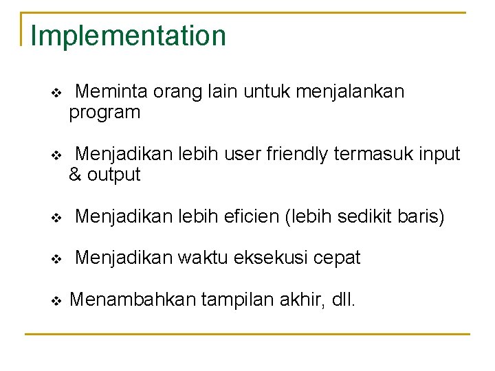 Implementation v Meminta orang lain untuk menjalankan program v Menjadikan lebih user friendly termasuk