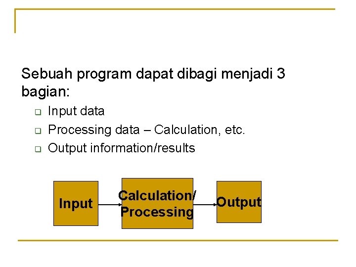 Sebuah program dapat dibagi menjadi 3 bagian: q q q Input data Processing data