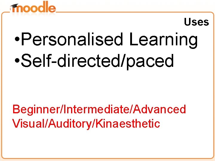 Uses • Personalised Learning • Self-directed/paced Beginner/Intermediate/Advanced Visual/Auditory/Kinaesthetic 