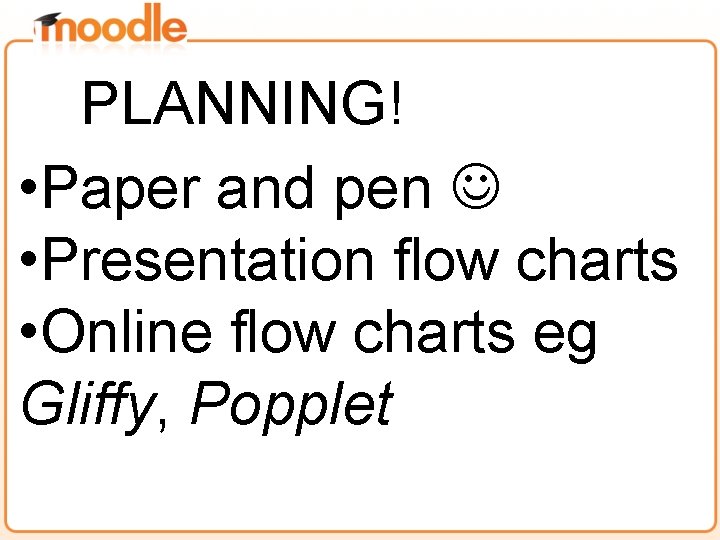 PLANNING! • Paper and pen • Presentation flow charts • Online flow charts eg