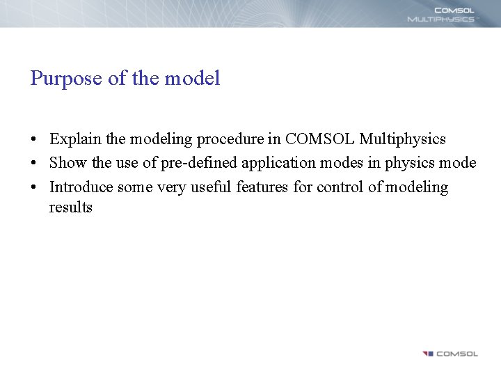 Purpose of the model • Explain the modeling procedure in COMSOL Multiphysics • Show
