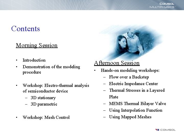 Contents Morning Session • • Introduction Demonstration of the modeling procedure • Workshop: Electro-thermal
