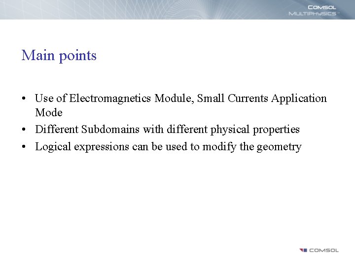 Main points • Use of Electromagnetics Module, Small Currents Application Mode • Different Subdomains