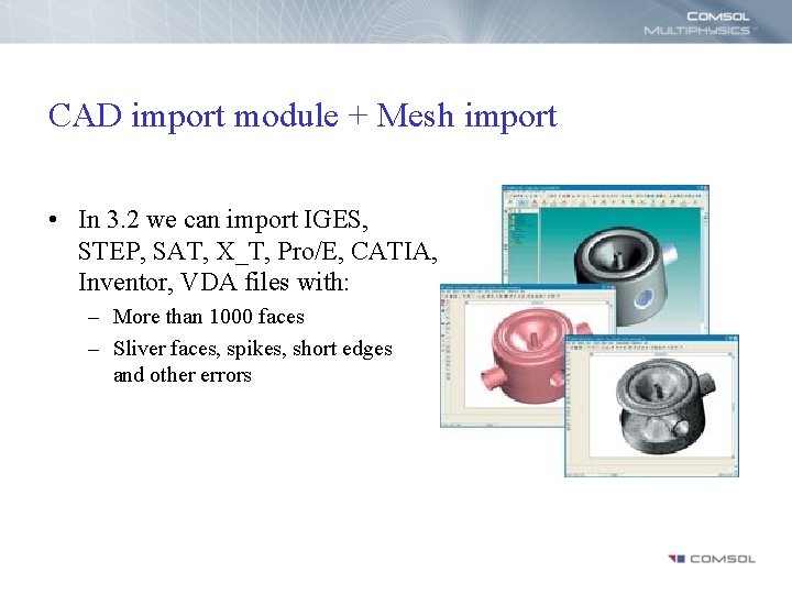 CAD import module + Mesh import • In 3. 2 we can import IGES,