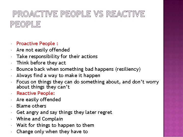PROACTIVE PEOPLE VS REACTIVE PEOPLE Proactive People : Are not easily offended Take responsibility PROACTIVE PEOPLE VS REACTIVE PEOPLE Proactive People : Are not easily offended Take responsibility