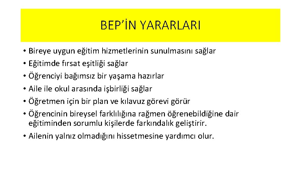 BEP’İN YARARLARI • Bireye uygun eğitim hizmetlerinin sunulmasını sağlar • Eğitimde fırsat eşitliği sağlar