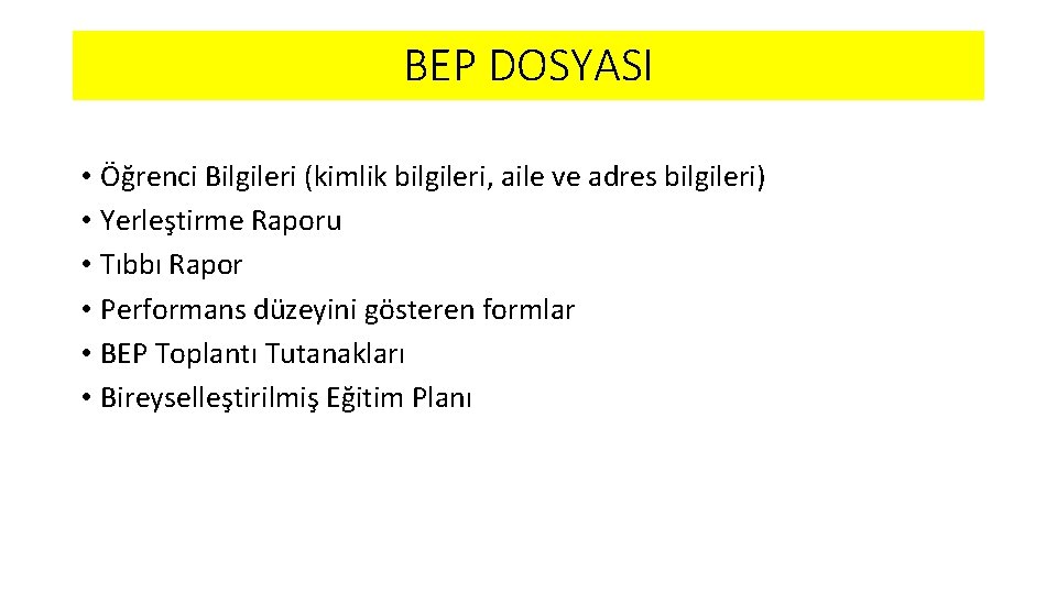 BEP DOSYASI • Öğrenci Bilgileri (kimlik bilgileri, aile ve adres bilgileri) • Yerleştirme Raporu