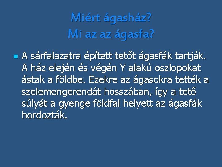 Miért ágasház? Mi az az ágasfa? n A sárfalazatra épített tetőt ágasfák tartják. A