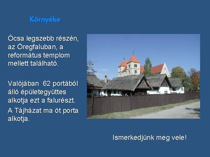 Környéke Ócsa legszebb részén, az Öregfaluban, a református templom mellett található. Valójában 62 portából