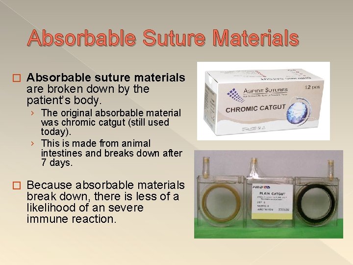  Absorbable Suture Materials � Absorbable suture materials are broken down by the patient’s