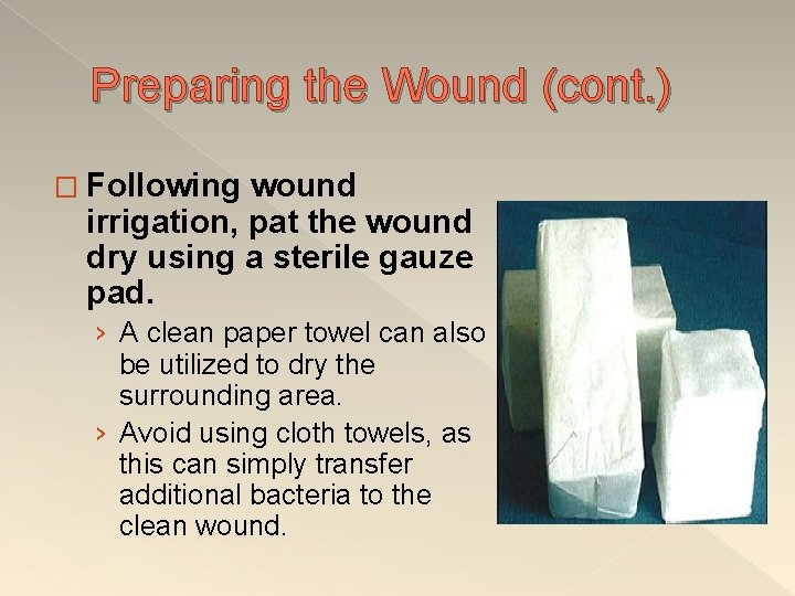 Preparing the Wound (cont. ) � Following wound irrigation, pat the wound dry using