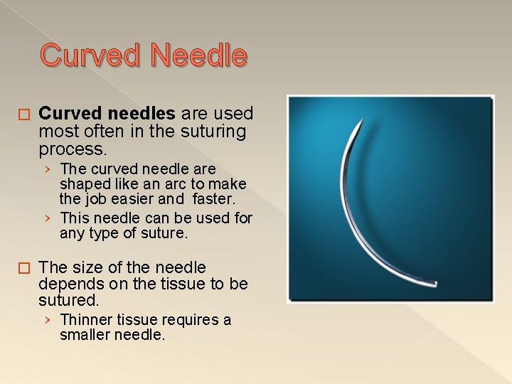  Curved Needle � Curved needles are used most often in the suturing process.