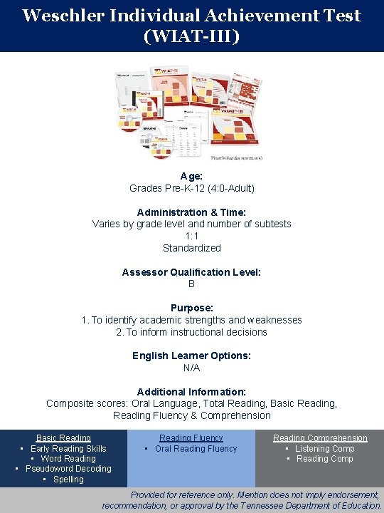 Weschler Individual Achievement Test (WIAT-III) Age: Grades Pre-K-12 (4: 0 -Adult) Administration & Time: