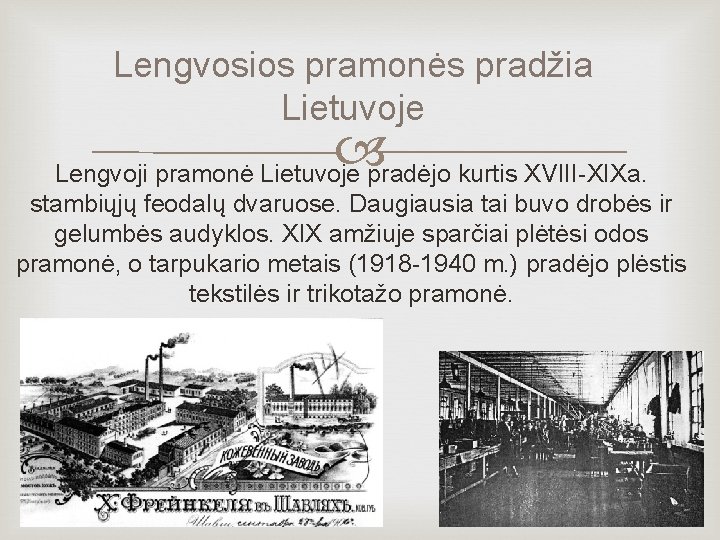 Lengvosios pramonės pradžia Lietuvoje Lengvoji pramonė Lietuvoje pradėjo kurtis XVIII-XIXa. stambiųjų feodalų dvaruose. Daugiausia