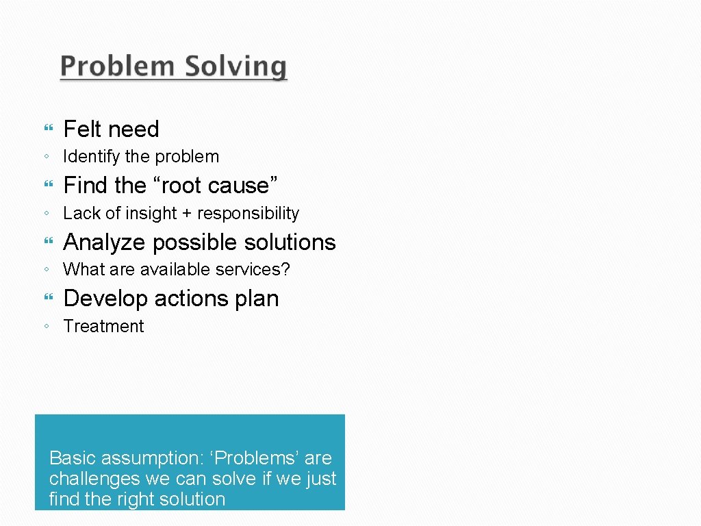} Felt need ◦ Identify the problem } Find the “root cause” ◦ Lack