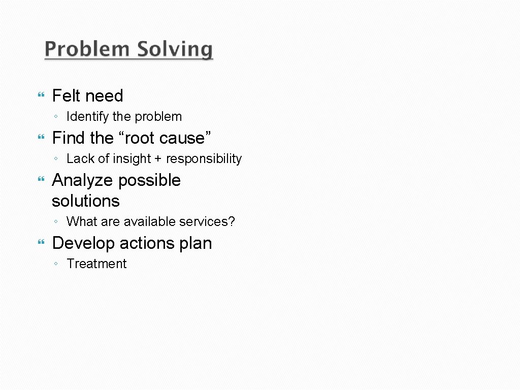 } Felt need ◦ Identify the problem } Find the “root cause” ◦ Lack