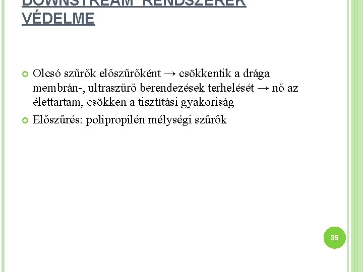 DOWNSTREAM RENDSZEREK VÉDELME Olcsó szűrők előszűrőként → csökkentik a drága membrán-, ultraszűrő berendezések terhelését