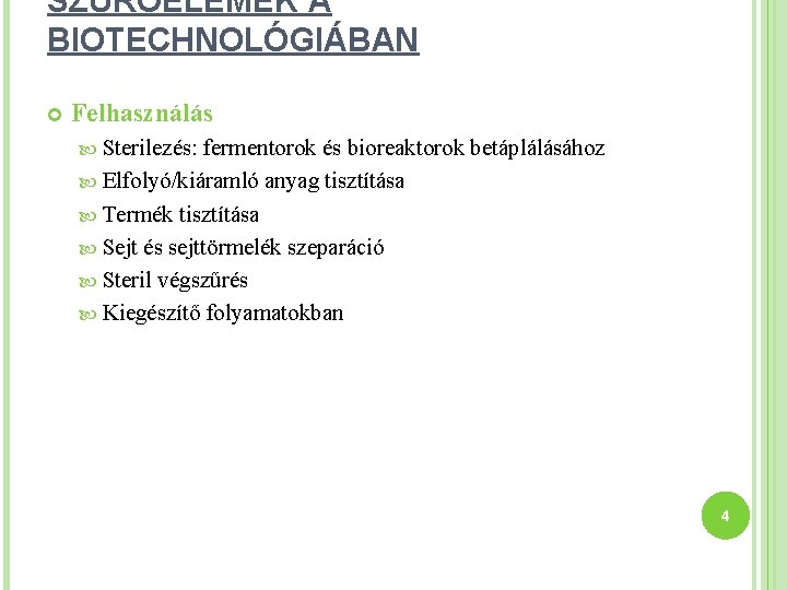 SZŰRŐELEMEK A BIOTECHNOLÓGIÁBAN Felhasználás Sterilezés: fermentorok és bioreaktorok betáplálásához Elfolyó/kiáramló anyag tisztítása Termék tisztítása