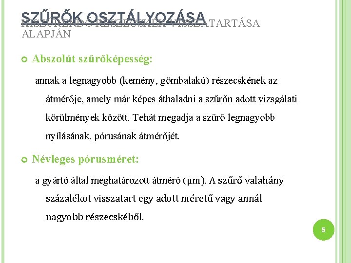 SZŰRŐK OSZTÁLYOZÁSA KISZŰRENDŐ RÉSZECSKÉK VISSZATARTÁSA ALAPJÁN Abszolút szűrőképesség: annak a legnagyobb (kemény, gömbalakú) részecskének